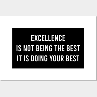 Excellence Is Not Being The Best It Is Doing Your Best Posters and Art